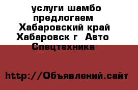 услуги шамбо предлогаем - Хабаровский край, Хабаровск г. Авто » Спецтехника   